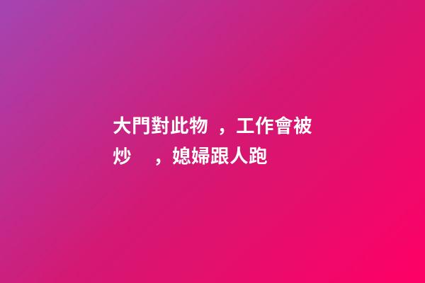 大門對此物，工作會被炒，媳婦跟人跑